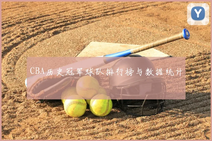 CBA历史冠军球队排行榜与数据统计