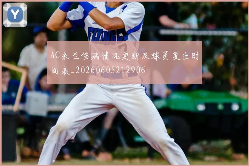 AC米兰伤病情况更新及球员复出时间表_20260605212906