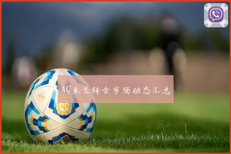 AC米兰转会市场动态汇总