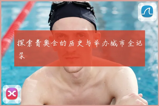 探索青奥会的历史与举办城市全记录