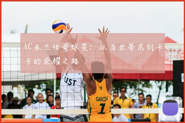 AC米兰传奇球星:从马尔蒂尼到卡卡的荣耀之路