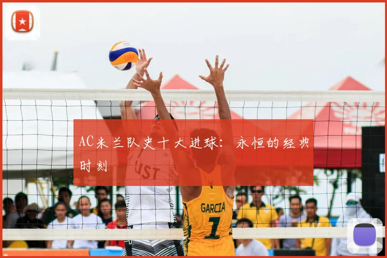 AC米兰队史十大进球：永恒的经典时刻