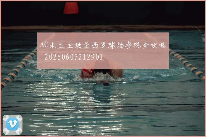 AC米兰主场圣西罗球场参观全攻略_20260605212901