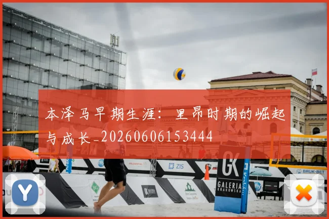 本泽马早期生涯:里昂时期的崛起与成长_20260606153444