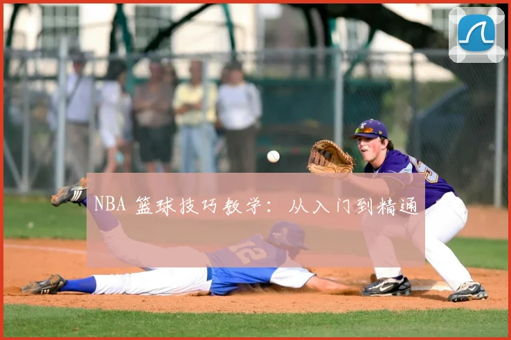 NBA 篮球技巧教学:从入门到精通