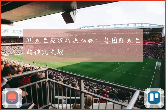 AC米兰经典对决回顾:与国际米兰的德比之战