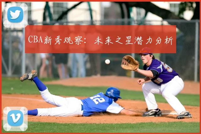 CBA新秀观察:未来之星潜力分析