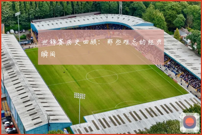 世锦赛历史回顾:那些难忘的经典瞬间