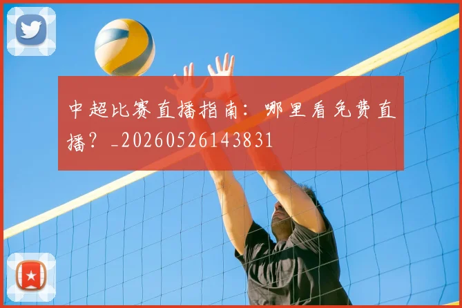 中超比赛直播指南:哪里看免费直播?_20260526143831